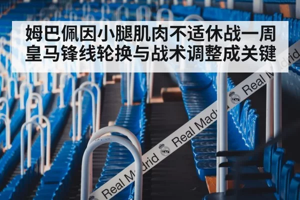 姆巴佩因小腿肌肉不适休战一周 皇马锋线轮换与战术调整成关键