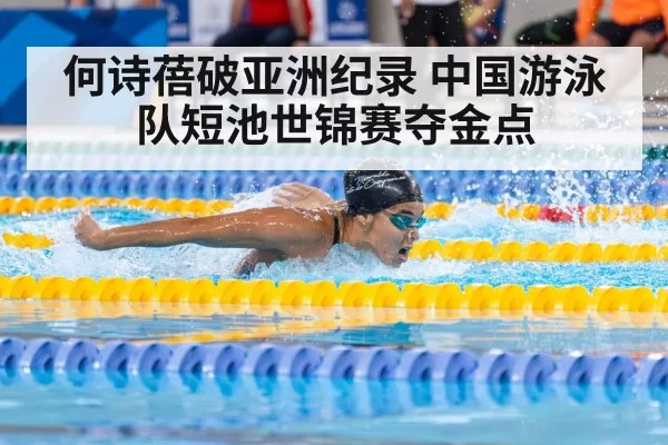 何诗蓓破亚洲纪录 中国游泳队短池世锦赛夺金点